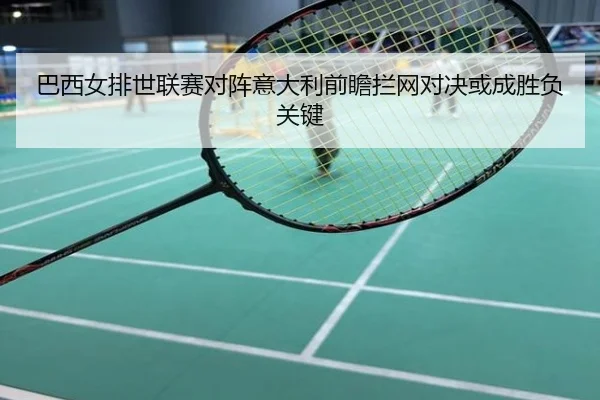 巴西女排世联赛对阵意大利前瞻拦网对决或成胜负关键